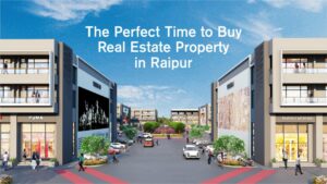 The Perfect Time To Buy Real Estate Property In Raipur